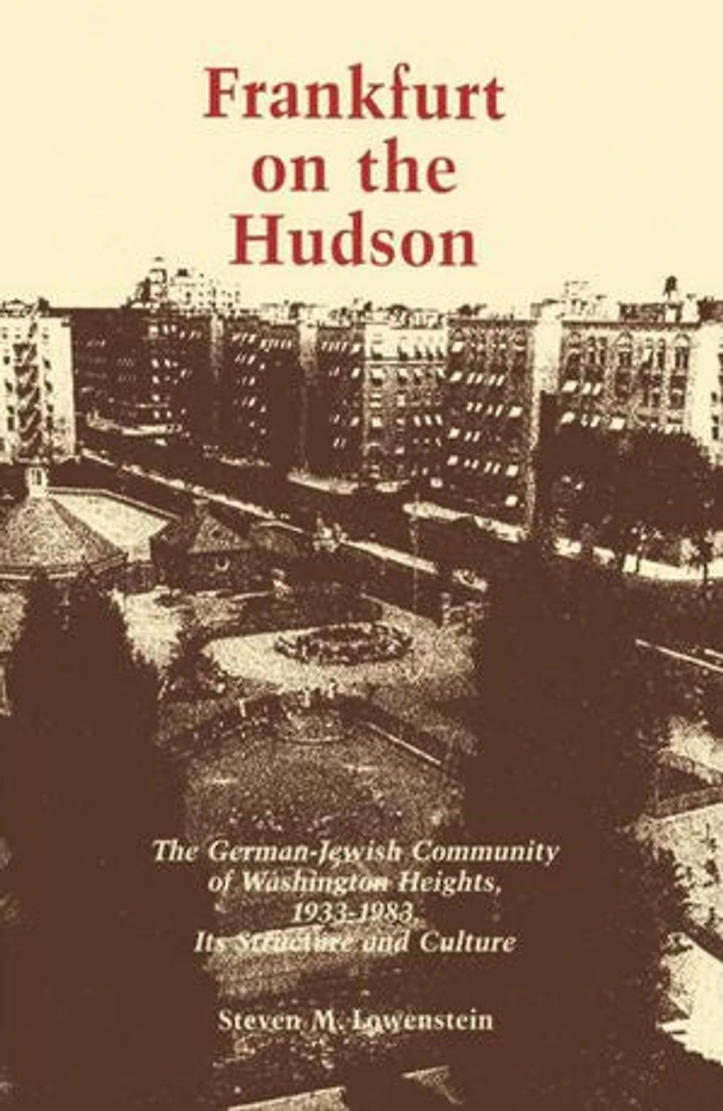 Frankfurt on The Hudson: German Jewish Community of Washington Heights, 1933-1983, Its Structure and Culture