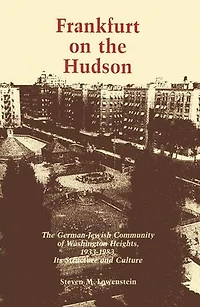 Frankfurt on The Hudson: German Jewish Community of Washington Heights, 1933-1983, Its Structure and Culture