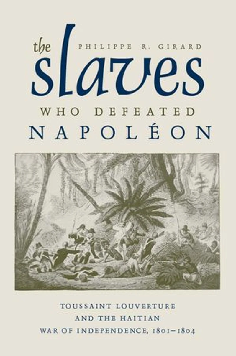 the Slaves Who Defeated Napoléon: Toussaint Louverture and Haitian War of Independence, 1801-1804