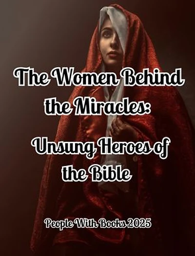 The Women Behind the Miracles: Unsung Heroes of the Bible