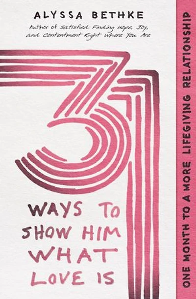 31 Ways to Show Him What Love Is: One Month a More Lifegiving Relationship