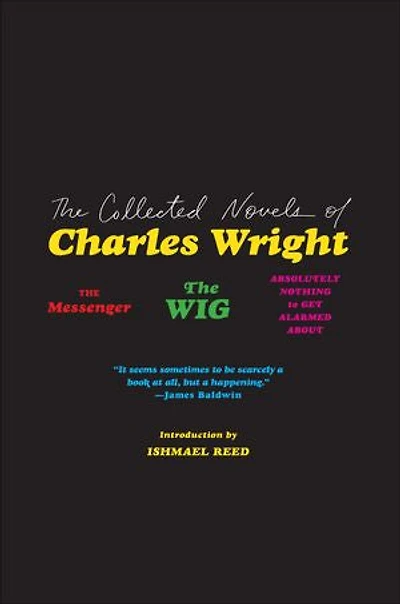 The Collected Novels of Charles Wright: Messenger, Wig, and Absolutely Nothing to Get Alarmed About