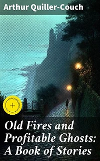 Old Fires and Profitable Ghosts: A Book of Stories: Enriched edition. Intricate plots and captivating narratives from a master storyteller