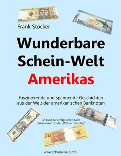 Wunderbare Schein-Welt Amerikas: Spannende und faszinierende Geschichten aus der Welt der amerikanischen Banknoten