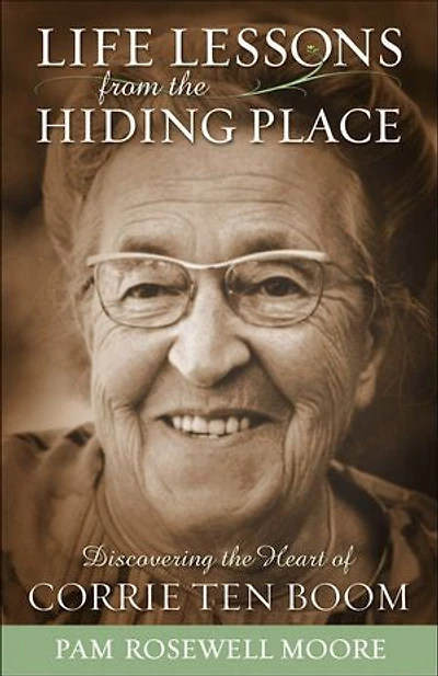 Life Lessons from the Hiding Place: Discovering Heart of Corrie ten Boom