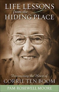 Life Lessons from the Hiding Place: Discovering Heart of Corrie ten Boom