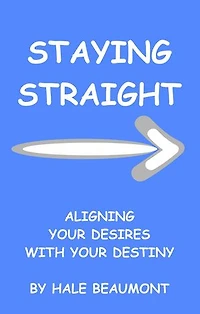 Staying Straight: Aligning Your Desires With Your Destiny