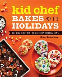 Kid Chef Bakes for The Holidays: Kids' Cookbook Year-Round Celebrations