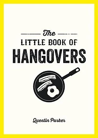 The Little Book of Hangovers: Remedies and Recipes to Help You Survive the Morning After the Night Before