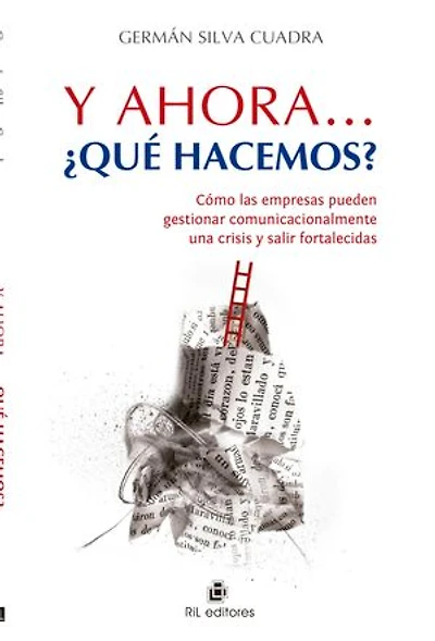 Y ahora... ¿qué hacemos?: cómo las empresas pueden gestionar comunicacionalmente una crisis y salir fortalecidas