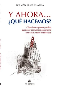 Y ahora... ¿qué hacemos?: cómo las empresas pueden gestionar comunicacionalmente una crisis y salir fortalecidas