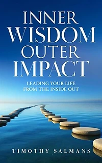 Inner Wisdom, Outer Impact: Leading Your Life from the Inside Out