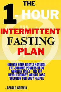 1- Hour Intermittent Fasting Plan: Unlock Your Body's Natural Fat-Burning Powers in 60 Minutes Daily - The DIY Revolutionary Weight Loss Solution for Busy People
