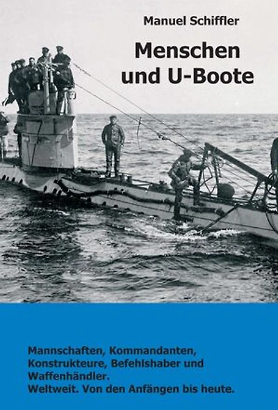 Menschen und U-Boote: Mannschaften, Kommandanten, Konstrukteure, Befehlshaber und Waffenhändler. Weltweit, von den Anfängen bis heute.