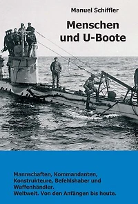 Menschen und U-Boote: Mannschaften, Kommandanten, Konstrukteure, Befehlshaber und Waffenhändler. Weltweit, von den Anfängen bis heute.