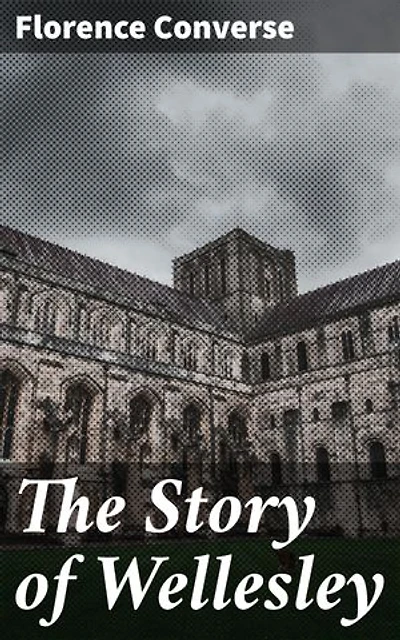 The Story of Wellesley: Unveiling the Legacy: A Journey Through Wellesley College's History