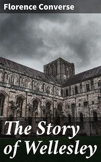The Story of Wellesley: Unveiling the Legacy: A Journey Through Wellesley College's History