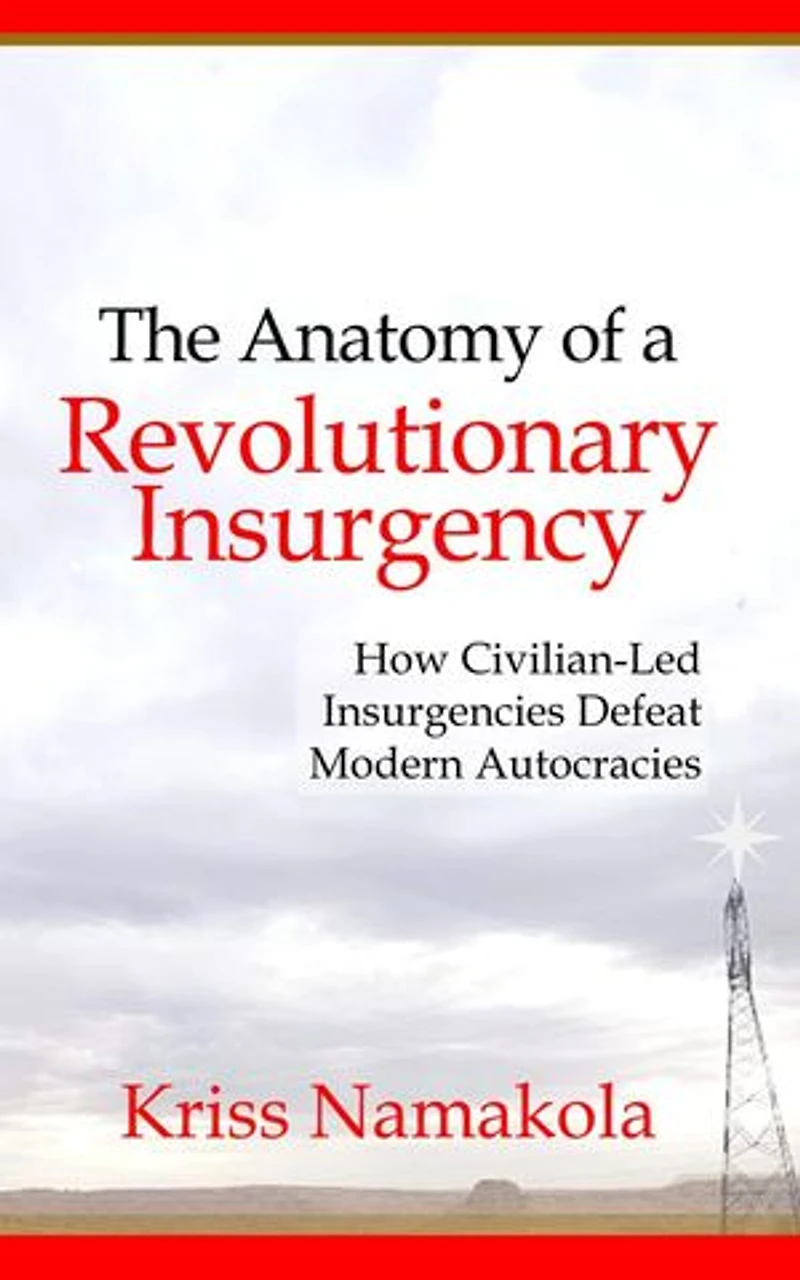 Anatomy of a Revolutionary Insurgency - How Civilian Led Movements Defeat Modern Autocracies