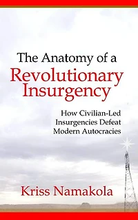 Anatomy of a Revolutionary Insurgency - How Civilian Led Movements Defeat Modern Autocracies
