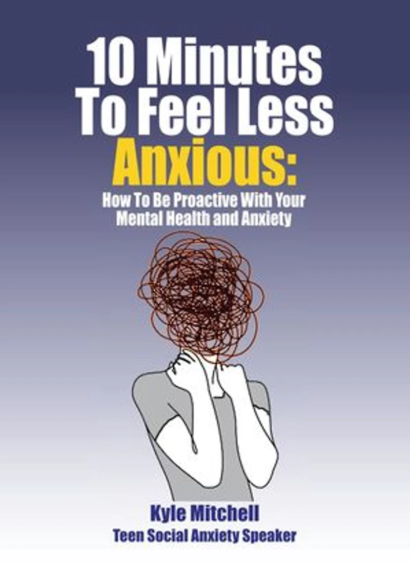 10 Minutes to Feel Less Anxious: How To Be Proactive With Your Mental Health and Anxiety