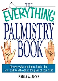 The Everything Palmistry Book: Discover What the Future Holds--Life, Love, and Wealth--All in the Palm of Your Hand