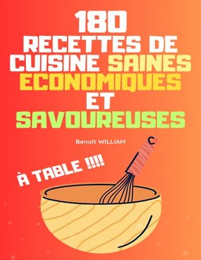 180 RECETTES DE CUISINE SAINES ÉCONOMIQUES ET SAVOUREUSES: À TABLE !!!!