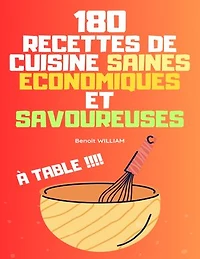 180 RECETTES DE CUISINE SAINES ÉCONOMIQUES ET SAVOUREUSES: À TABLE !!!!