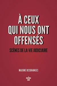 A ceux qui nous ont offensés - Scènes de la vie judiciaire