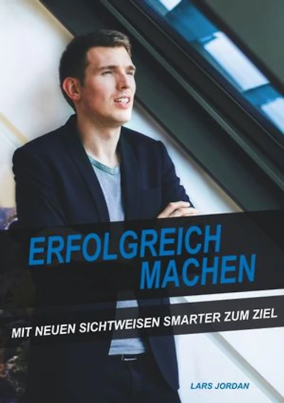 Erfolgreich machen: Mit neuen Sichtweisen smarter zum Ziel