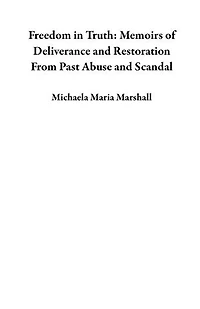 Freedom in Truth: Memoirs of Deliverance and Restoration From Past Abuse and Scandal