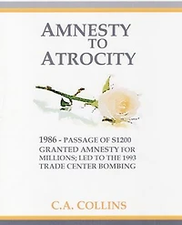 AMNESTY TO ATROCITY: 1986--Passage of S1200 Granted Amnesty to Millions-Led to the 1993 Trade Center Bombing