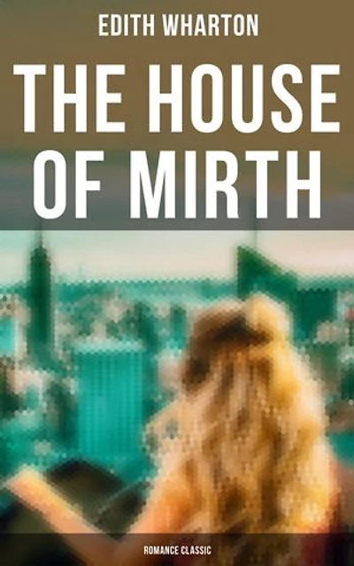 The House of Mirth (Romance Classic): Enriched edition.