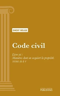 Code civil: Livre III : Manières dont on acquiert la propriété. - TITRE III à V