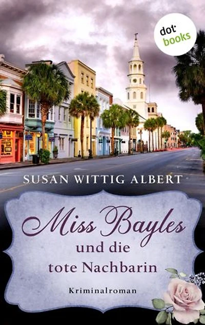 Miss Bayles und die tote Nachbarin - Ein Fall für China Bayles 1: Kriminalroman