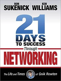 21 Days to Success Through Networking: The Life and Times of Gnik Rowten