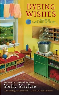 Dyeing Wishes: A Haunted Yarn Shop Mystery