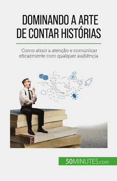 Dominando a arte de contar histórias: Como atrair atenção e comunicar eficazmente com qualquer audiência