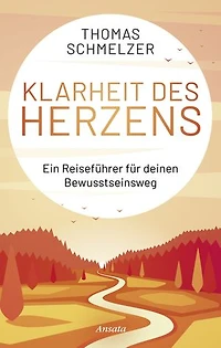 Klarheit des Herzens: Ein Reiseführer für deinen Bewusstseinsweg