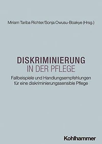 Diskriminierung in der Pflege: Fallbeispiele und Handlungsempfehlungen für eine diskriminierungssensible Pflege