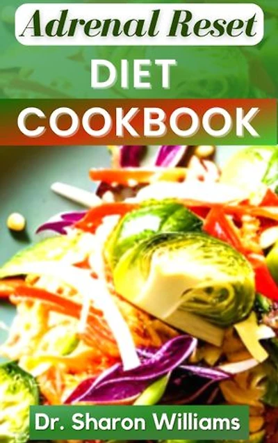 ADRENAL RESET DIET COOKBOOK: Healthy Nutritional Recipes To Manage Adrenal Fatigue, Boost Metabolism and Increase Energy