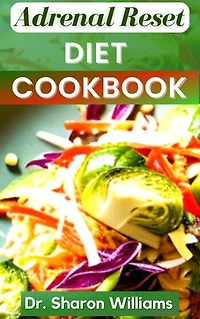 ADRENAL RESET DIET COOKBOOK: Healthy Nutritional Recipes To Manage Adrenal Fatigue, Boost Metabolism and Increase Energy