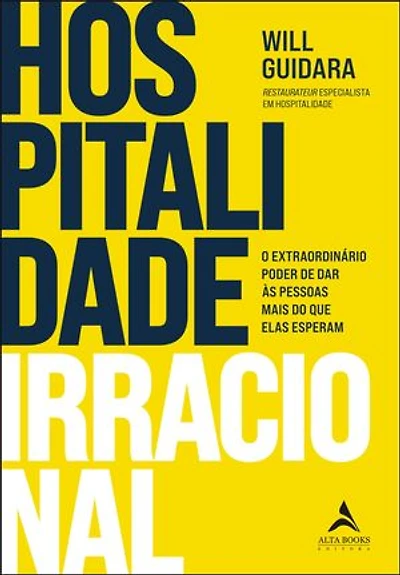 Hospitalidade irracional: o extraordinário poder de dar às pessoas mais do que elas esperam