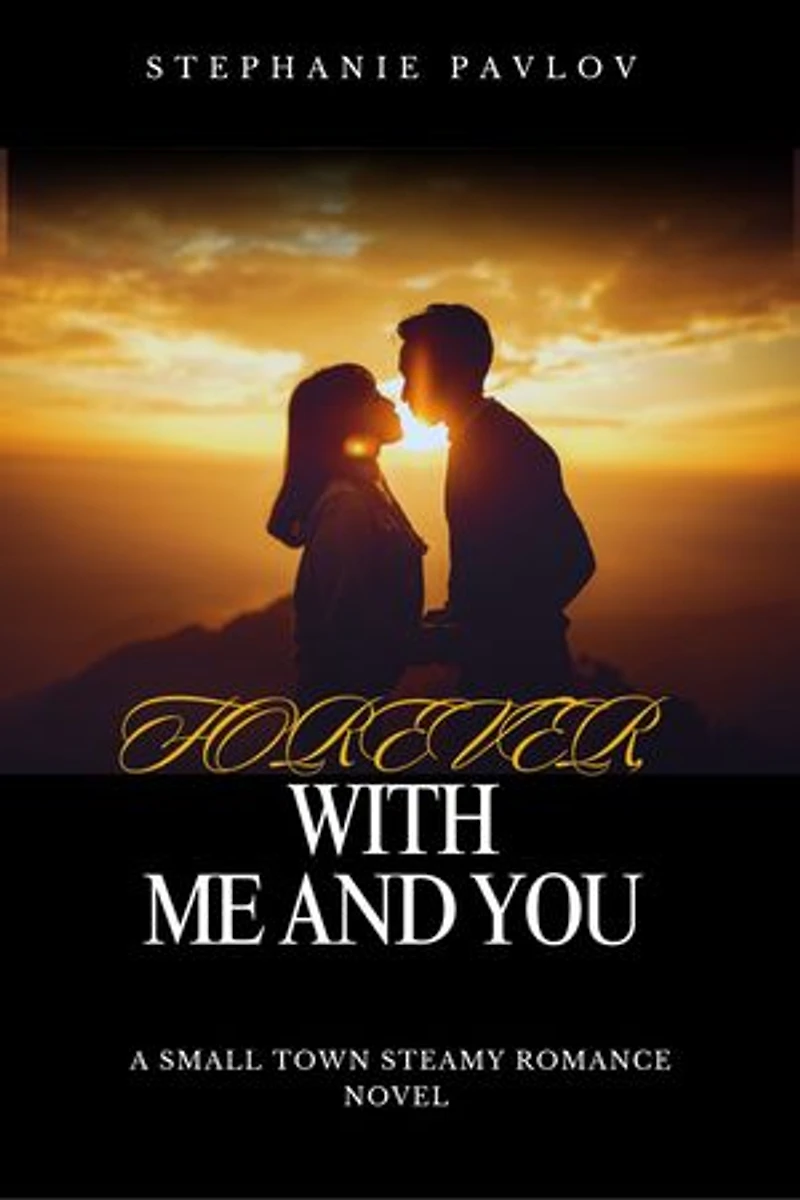 Forever,With Me and You: Fire and Ice in a small town..A small town steamy romance novel