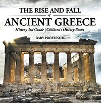 The Rise and Fall of Ancient Greece - History 3rd Grade | Children's History Books