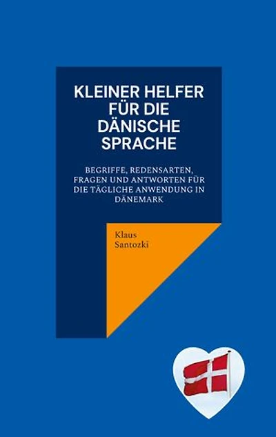 Kleiner Helfer für die dänische Sprache: Begriffe, Redensarten, Fragen und Antworten für die tägliche Anwendung in Dänemark