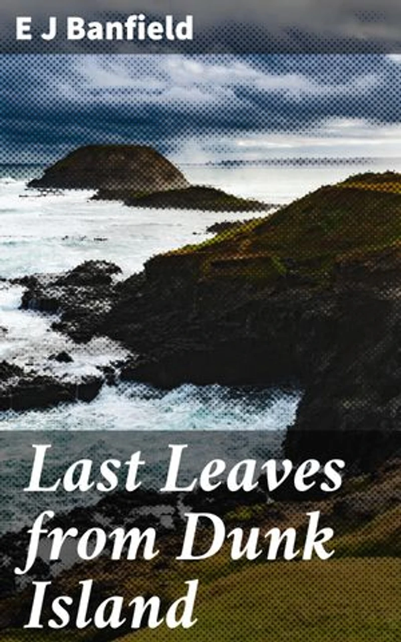 Last Leaves from Dunk Island: Exploring the Tropical Paradise: Nature Essays from Dunk Island