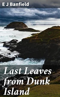 Last Leaves from Dunk Island: Exploring the Tropical Paradise: Nature Essays from Dunk Island