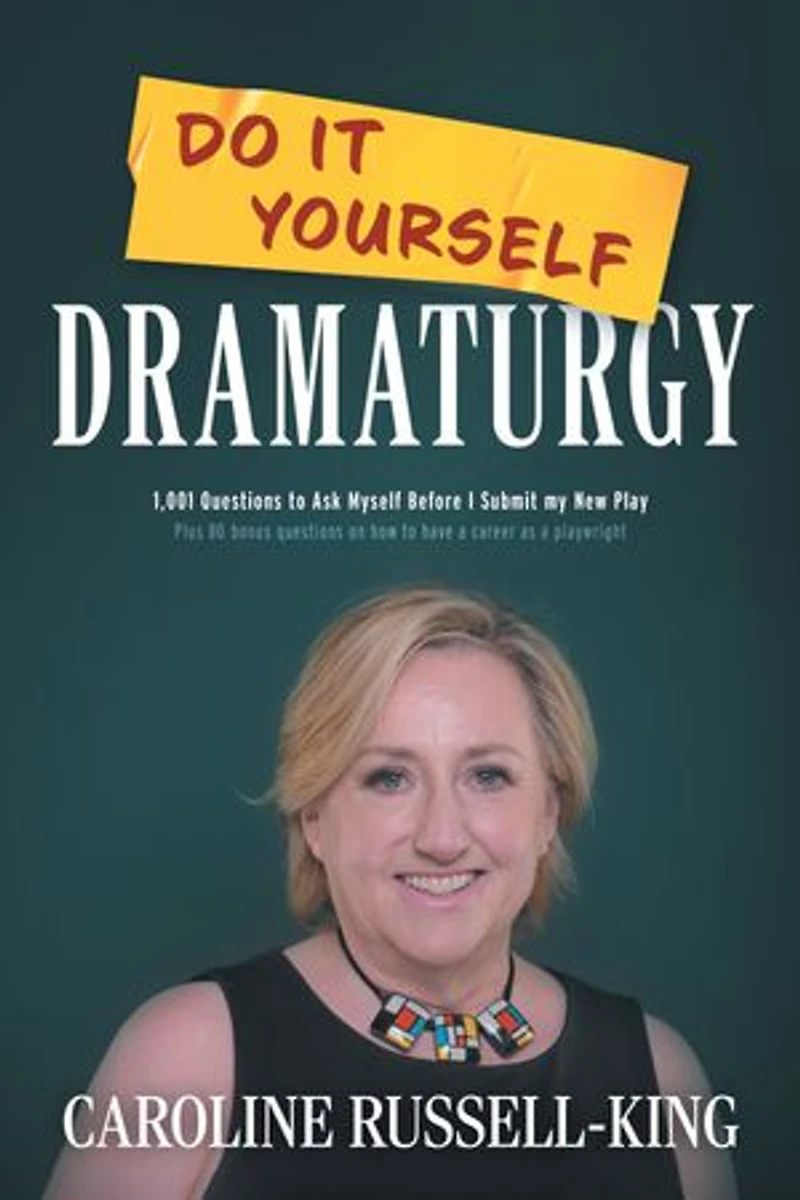 Do It Yourself Dramaturgy: 1,001 questions to Ask Myself Before I Submit my New Play (plus 80 bonus on how have a career as playwright)