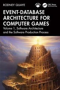 Event-Database Architecture for Computer Games: Volume 1, Software and the Production Process