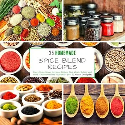 25 homemade Spice Blend Recipes - part 1: Tasty Spice Mixes for Meat Dishes, Fish Meals, Salads and more - measurements in grams